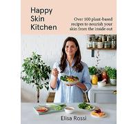 Happy Skin Kitchen: Over 100 Plant-Based Recipes to Nourish Your Skin from the Inside Out - Science-Based Nutritional Therapy for a Radiant, Youthful Glow