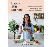Happy Skin Kitchen: Over 100 Recipes to Nourish Your Skin from the Inside out