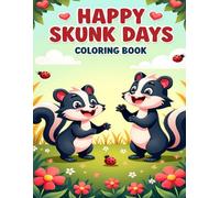 HAPPY SKUNK DAYS COLORING BOOK: FRIENDLY AND FUN SKUNKS TO COLOR FOR KIDS AGES 4-8