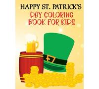Happy St. Patrick's Day Book For Kids: Happy Saint Patrick's Day Coloring Book For Kids 1-4, 2-4, 4-8, 8-12. St Patrick's Day Gift Ideas For Girls And Boys With Funny Leprechauns, & Shamrocks, Pots Of