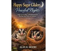 Happy Sugar Gliders, Peaceful Nights: Daily Care, Feeding, and Bonding Routines That Stop Noise, Stress, and Loneliness