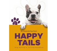 Happy Tails, Part 1: Dog-Raising & Training Handbook: A Handbook for Raising and Training Your Dog