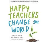 Happy Teachers Change the World: A Guide for Integrating Mindfulness in Education - [Livre en VO] Thich Nhat Hanh, Katherine Weare (Auteur)