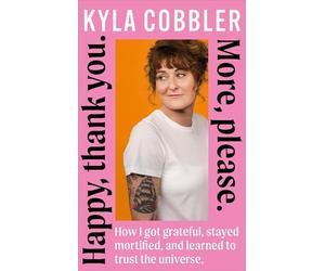 Happy, Thank You. More, Please.: How I got grateful, stayed mortified, and learned to trust the universe.