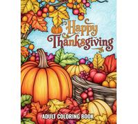Happy Thanksgiving Adult Coloring Book: Cozy Autumn Scenes, Cute Turkeys, Pumpkins, and Fall Harvest Designs for Stress Relief and Relaxation