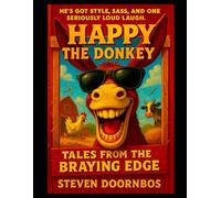 Happy The Donkey: He's got style, sass and one seriously loud laugh. A read to me book for ages 5-12: Tales from the braying edge.
