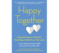 Happy Together: Using the Science of Positive Psychology to Build Love That Lasts