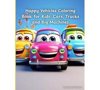 Happy Vehicles Coloring Book for Kids Cars, Trucks and Big Machines: Fun and Easy Coloring Pages of Cars, Trucks, Construction Vehicles, Fire Trucks, Tractors & More for Kids Ages 3-8