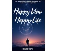 Happy View, Happy Life: Look at things from a different perspective, for a much better and happier life
