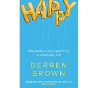 Happy: Why More or Less Everything is Absolutely Fine
