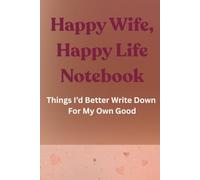 Happy Wife, Happy Life Notebook: Things I'd Better Write Down For My Own Good: Fun-loving gift for the forgetful man that seeks a happy wife!