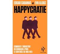 Happycratie - Comment l'industrie du bonheur a pris le contrôle de nos vies Eva Illouz (Auteur), Edgar Cabanas (Auteur), Frédéric Joly (Traduction)