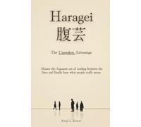 Haragei | 腹芸: The Unspoken Advantage: Master the Japanese art of reading between the lines and finally hear what people really mean