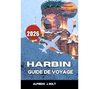 HARBIN GUIDE DE VOYAGE 2026: Découvrez l’architecture, les délices culinaires et les traditions hivernales de la Ville Glacée.