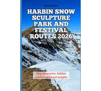Harbin Snow Sculpture Park and Festival Routes 2026: Map itineraries, hidden exhibits and local insights