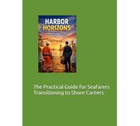 HARBOR HORIZONS: The Practical Guide for Seafarers Transitioning to Shore Careers