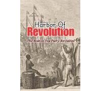 Harbor Of Revolution: The Boston Tea Party Revisited