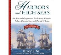 Harbors and High Seas: An Atlas and Geographical Guide to the Complete Aubrey-Maturin Novels of Patrick O'Brian