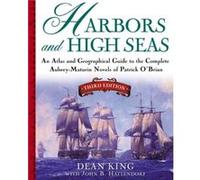 Harbors and High Seas: An Atlas and Geographical Guide to the Complete Aubrey-Maturin Novels of Patrick O'Brian