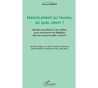 HARCÈLEMENT AU TRAVAIL DE QUEL DROIT ?: Quelles procédures et lois utiliser pour sanctionner les illégalités dans les secteurs public et privé ?