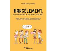 Harcèlement, jeux dangereux, bashing, sexisme... Aider son enfant à être autonome face à ces violences ordinaires - Christophe Carré - Eyrolles - broché - Guide