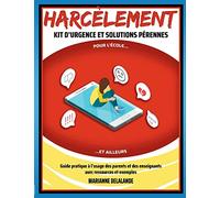 Harcèlement Kit d'Urgence et Solutions Pérennes: Pour l'école et ailleurs