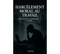 Harcèlement Moral au Travail : Reconnaître, Comprendre et Agir