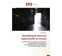 Harcèlement moral et hyperconflit au travail: Comprendre les processus individuels, interpersonnels, groupaux et organisationnels par une approche de psychosociologie clinique
