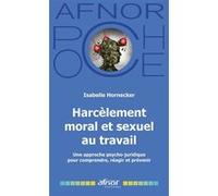 Harcèlement moral et sexuel au travail: Une approche psycho-juridique pour comprendre, réagir et prévenir