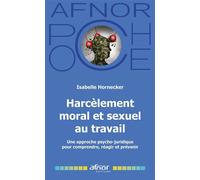 Harcèlement moral et sexuel au travail Une approche psycho-juridique pour comprendre, réagir et prévenir - Isabelle Hornecker - Afnor - Poche - Guide