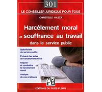 Harcèlement moral et souffrance au travail dans le service public : Spécificités du service public, Prévenir le risque psychosocial, Réparer et combattre le harcèlement moral, Analyse de cas pratiques