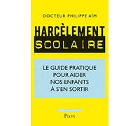 Harcèlement scolaire - Le guide pratique pour aider nos enfants à s'en sortir
