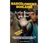 HARCELEMENT SCOLAIRE: guide pratique de prévention et de protection pour adolescents