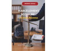 HARCÈLEMENT SCOLAIRE : Les Droits Méconnus: Guide du Parent-Acteur pour Signaler, Protéger et Intervenir pour votre enfant. Vol 2
