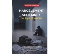 Harcèlement Scolaire : Les Signes Invisibles: Guide du Parent-Sentinelle pour Détecter, Écouter et Protéger votre enfant. Vol 1