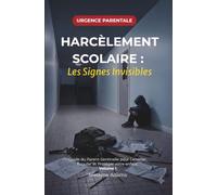 Harcèlement Scolaire : Les Signes Invisibles: Guide du Parent-Sentinelle pour Détecter, Écouter et Protéger votre enfant. Vol 1