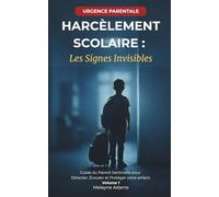 Harcèlement Scolaire : Les Signes Invisibles: Guide du Parent-Sentinelle pour Détecter, Écouter et Protéger votre enfant. Vol 1