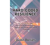 HARD-CODED RESILIENCE: The Autopilot Override: How to Break the Infinite Loop, Reclaim Your Energy, and Live on Purpose
