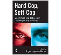 Hard Cop, Soft Cop: Dilemmas And Debates In Contemporary Policing