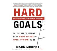 Hard Goals: The Secrets to Getting from Where You Are to Where You Want to Be