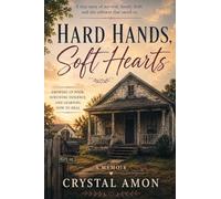 Hard Hands, Soft Hearts: Growing Up Poor, Surviving Violence, and Learning How to Heal