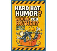 Hard Hat Humor: Would You Rather? Jobsite Edition: 100 Blue-Collar Icebreakers with Toolbox Talk Notes, Safety Reminders, and Crew Sign-In Sheets