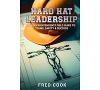 Hard Hat Leadership: The Construction Superintendents Guide to Teams, Safety & Success