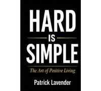 HARD IS SIMPLE: The Art of Positive Living