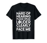 Hard of Hearing Please Speak Loudly Face Me - T-Shirt