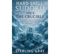 Hard-Shell Sudoku Vol8: The Crucible: The Ultimate Trial for Master Solvers of Hard Sudoku Books for Adults