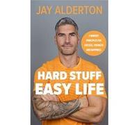 Hard Stuff, Easy Life | Jay Alderton Jay AldertonJay Alderton (Auteur)