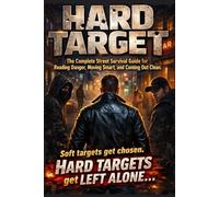 HARD TARGET: The Complete Street Survival Guide for Reading Danger, Moving Smart, and Coming Out Clean