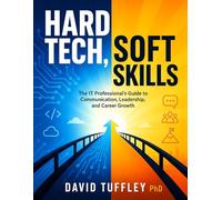 Hard Tech, Soft Skills: The IT Professional's Guide to Communication, Leadership, and Career Growth