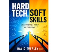 Hard Tech, Soft Skills: The IT Professional's Guide to Communication, Leadership, and Career Growth